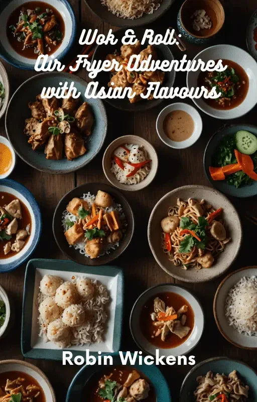 Wok And Roll: Air Fryer Adventures with Asian Flavours-Robs Books
