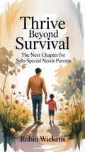 Thrive Beyond Survival: The Next Chapter for Solo Special Needs Parents - Robs Books