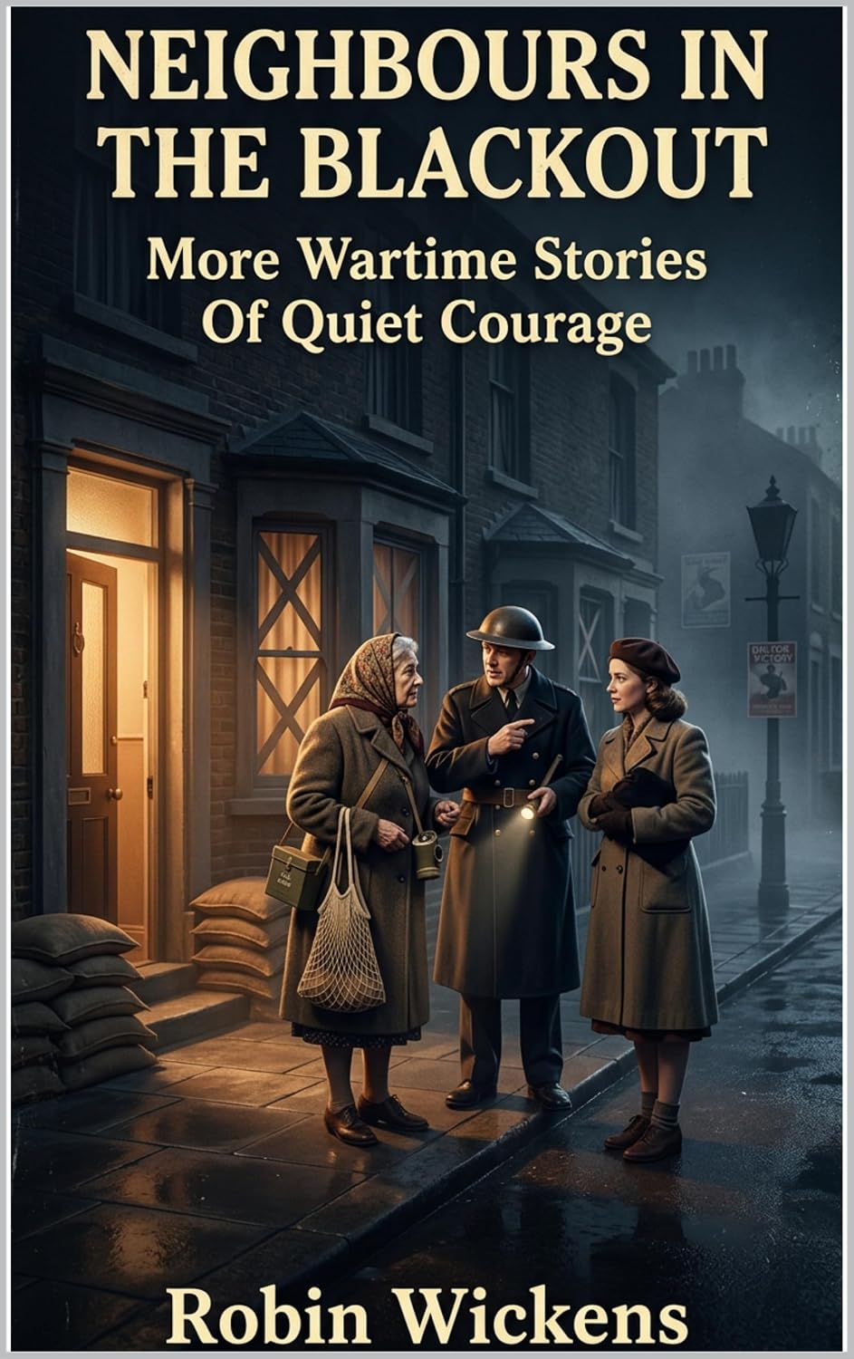 Neighbours In The Blackout:: More Wartime Stories Of Quiet Courage (WW2: Voices from the Front)