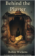 Behind the Plaster: The Strange Things Hidden Inside Britain’s Old Buildings (Hidden Histories Book 1)