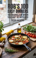 Rob’s 100 Easy Dinners: Simple, Satisfying Meals for Busy British Kitchens. (Illustrated) - Robs Books