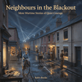 Neighbours In The Blackout: More Wartime Stories Of Quiet Courage - Robs Books